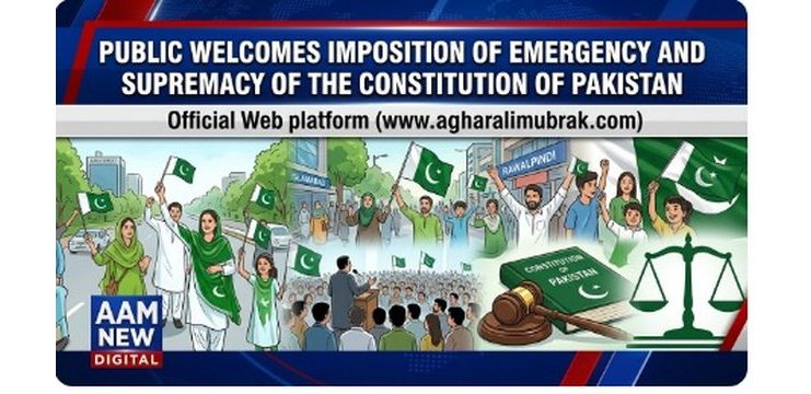 ISLAMABAD (TNS) Public Welcomes Imposition of Emergency and Supremacy of the Constitution of Pakistan